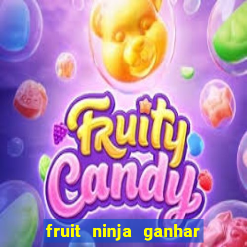 fruit ninja ganhar dinheiro sem depositar